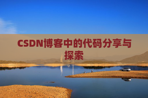 CSDN博客中的代码分享与探索 CSDN博客中的代码分享与探索